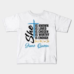 June Queen She Is Known Loved Chosen Worthy Enough She Is Me I Am She Kids T-Shirt